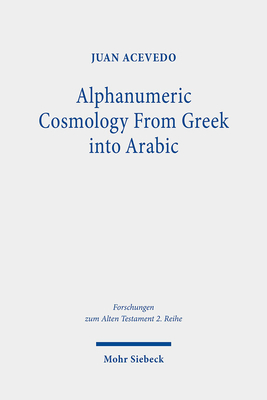 Alphanumeric Cosmology from Greek Into Arabic: The Idea of Stoicheia Through the Medieval Mediterranean - Acevedo, Juan