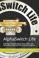 AlphaSwitch Life - Raise Your Threshold Against Stress, Illness, and Injury While Promoting Performance and Longevity