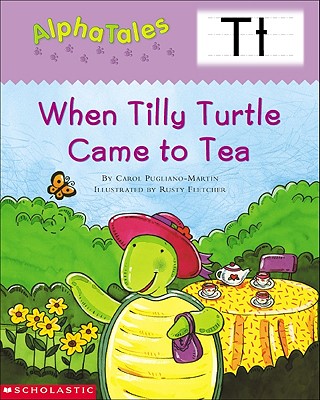 Alphatales (Letter T: When Tilly Turtle Came to Tea): A Series of 26 Irresistible Animal Storybooks That Build Phonemic Awareness & Teach Each Letter of the Alphabet - Pugliano-Martin, Carol