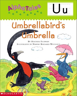 Alphatales: Letter U: Umbrella Bird's Umbrella: A Series of 26 Irresistible Animal Storybooks That Build Phonemic Awareness & Teach Each Letter of the Alphabet - Feldman, Heather