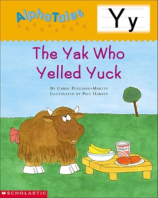 Alphatales: Letter Y: The Yak Who Yelled Yuck: A Series of 26 Irresistible Animal Storybooks That Build Phonemic Awareness & Teach Each Letter of the Alphabet - Pugliano-Martin, Carol, and Pugliano, Carol