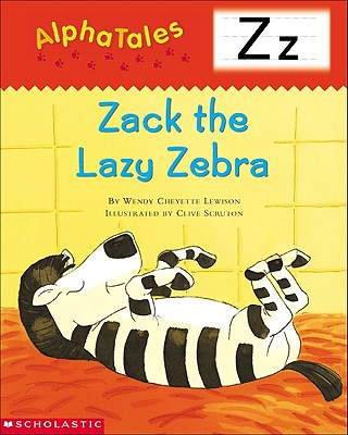 Alphatales (Letter Z: Zack the Lazy Zebra): A Series of 26 Irresistible Animal Storybooks That Build Phonemic Awareness & Teach Each Letter of the Alphabet - Lewison, Wendy Cheyette
