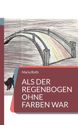 Als der Regenbogen ohne Farben war - Roth, Maria