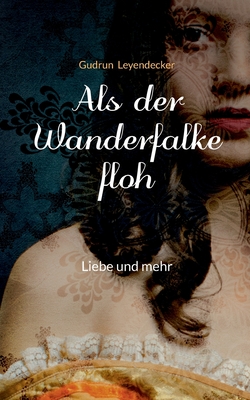 Als der Wanderfalke floh: Liebe und mehr - Leyendecker, Gudrun