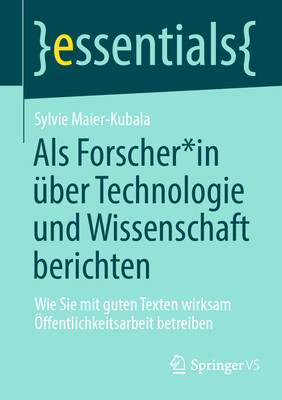 Als Forscher*in ber Technologie und Wissenschaft berichten: Wie Sie mit guten Texten wirksam ffentlichkeitsarbeit betreiben - Maier-Kubala, Sylvie