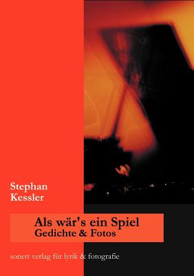 Als w?r's ein Spiel: Gedichte und Fotos - Kessler, Stephan