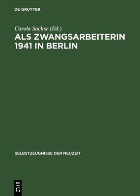 ALS Zwangsarbeiterin 1941 in Berlin - Sachse, Carola (Editor)