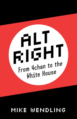 Alt-Right: From 4chan to the White House - Wendling, Mike