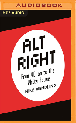 Alt Right: From 4chan to White House - Wendling, Mike (Read by)