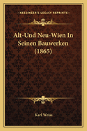 Alt-Und Neu-Wien in Seinen Bauwerken (1865)