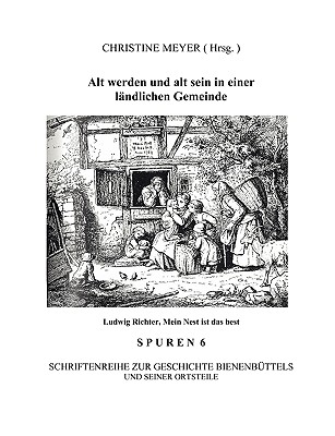 Alt werden und alt sein in einer l?ndlichen Gemeinde: Spuren 6 - Schriftenreihe zur Geschichte Bienenb?ttels und der Ortsteile - Meyer, Christine (Editor), and Gemeinde Bienenb?ttel (Editor)