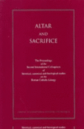 Altar and Sacrifice: The Proceedings of the Third International Colloquium of Historical, Canonical, and Theological Studies of the Roman Liturgy