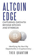 Altcoin Edge: Capturing Growth Beyond Bitcoin and Ethereum: Identifying the Next Big Opportunities in Cryptocurrency