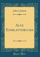 Alte Einblattdrucke (Classic Reprint)