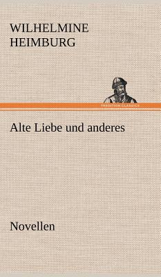 Alte Liebe Und Anderes. Novellen - Heimburg, Wilhelmine