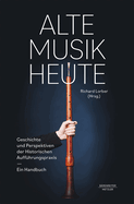 Alte Musik Heute: Geschichte Und Perspektiven Der Historischen Auffhrungspraxis. Ein Handbuch