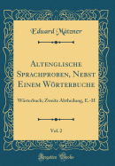 Altenglische Sprachproben, Nebst Einem Wrterbuche, Vol. 2: Wrterbuch; Zweite Abtheilung, E.-H (Classic Reprint)