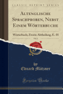 Altenglische Sprachproben, Nebst Einem Wrterbuche, Vol. 2: Wrterbuch; Zweite Abtheilung, E.-H (Classic Reprint)