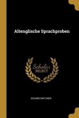 Altenglische Sprachproben - Matzner, Eduard