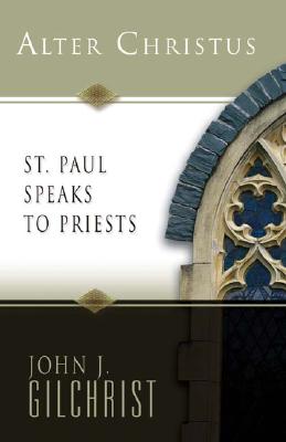 Alter Christus: St. Paul Speaks to Priests - Gilchrist, John J