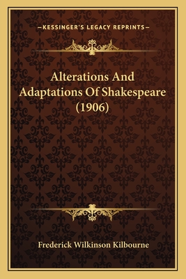 Alterations and Adaptations of Shakespeare (1906) - Kilbourne, Frederick Wilkinson