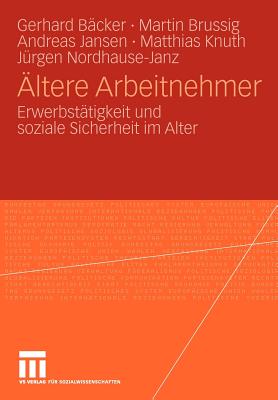 Altere Arbeitnehmer: Erwerbstatigkeit Und Soziale Sicherheit Im Alter - Freiling, Gerhard, and Brussig, Martin, and Jansen, Andreas