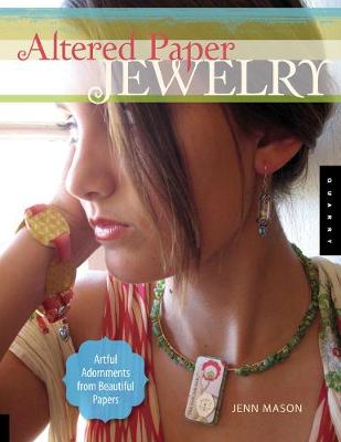 Altered Paper Jewelry: Artful Adornments from Beautiful Papers - Mason, Jenn