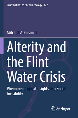 Alterity and the Flint Water Crisis: Phenomenological Insights into Social Invisibility - Atkinson III, Mitchell