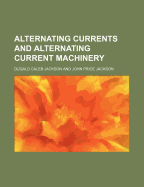 Alternating Currents and Alternating Current Machinery