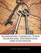 Alternating Currents: Their Generation, Distribution, and Utilization