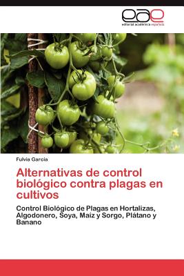 Alternativas de Control Biologico Contra Plagas En Cultivos - Garc a, Fulvia, and Garcia, Fulvia