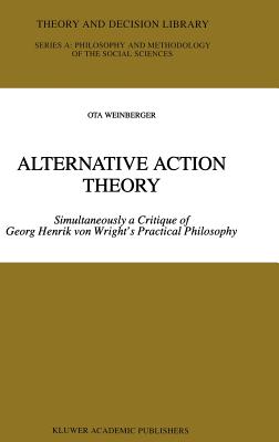 Alternative Action Theory: Simultaneously a Critique of Georg Henrik Von Wright's Practical Philosophy - Weinberger, Ota