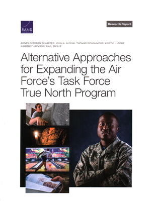 Alternative Approaches for Expanding the Air Force's Task Force True North Program - Schaefer, Agnes Gereben, and Ausink, John A, and Goughnour, Thomas