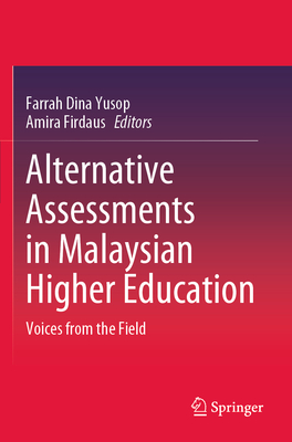 Alternative Assessments in Malaysian Higher Education: Voices from the Field - Yusop, Farrah Dina (Editor), and Firdaus, Amira (Editor)