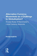 Alternative Currency Movements as a Challenge to Globalisation?: A Case Study of Manchester's Local Currency Networks