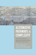 Alternative Pathways to Complexity: A Collection of Essays on Architecture, Economics, Power, and Cross-Cultural Analysis