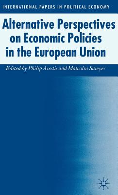 Alternative Perspectives on Economic Policies in the European Union - Arestis, P (Editor), and Sawyer, M (Editor)