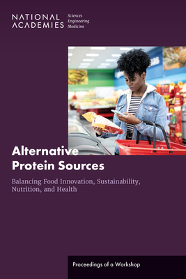 Alternative Protein Sources: Balancing Food Innovation, Sustainability, Nutrition, and Health: Proceedings of a Workshop - National Academies of Sciences Engineering and Medicine, and Health and Medicine Division, and Food and Nutrition Board