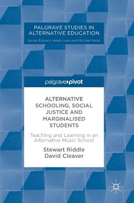 Alternative Schooling, Social Justice and Marginalised Students: Teaching and Learning in an Alternative Music School - Riddle, Stewart, and Cleaver, David