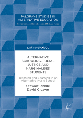 Alternative Schooling, Social Justice and Marginalised Students: Teaching and Learning in an Alternative Music School - Riddle, Stewart, and Cleaver, David