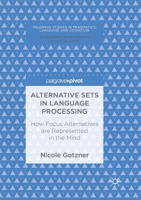 Alternative Sets in Language Processing: How Focus Alternatives Are Represented in the Mind - Gotzner, Nicole