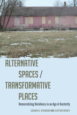 Alternative Spaces/Transformative Places: Democratizing Unruliness in an Age of Austerity - McKinney, Mitchell S (Editor), and Stuckey, Mary E (Editor), and Atkinson, Joshua D