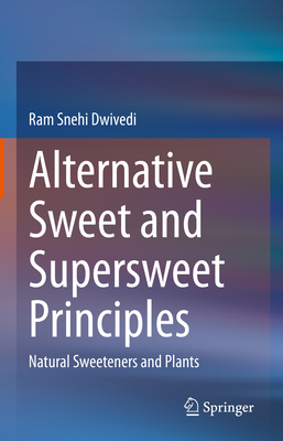 Alternative Sweet and Supersweet Principles: Natural Sweeteners and Plants - Dwivedi, Ram Snehi