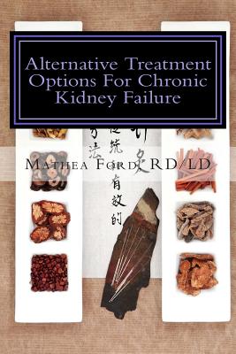 Alternative Treatment Options for Chronic Kidney Failure: Natural Remedies for Living a Healthier Life - Ford, Mathea