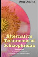 Alternative Treatments of Schizophrenia: Safe, effective and affordable approaches and how to use them