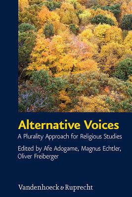 Alternative Voices: A Plurality Approach for Religious Studies. Essays in Honor of Ulrich Berner - Adogame, Afe (Editor), and Echtler, Magnus (Editor), and Freiberger, Oliver (Editor)