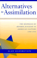 Alternatives to Assimilation: The Response of Reform Judaism to American Culture, 1840-1930