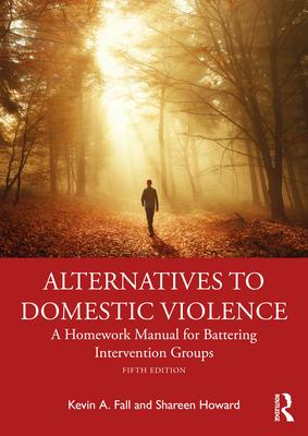 Alternatives to Domestic Violence: A Homework Manual for Battering Intervention Groups - Fall, Kevin A, and Howard, Shareen