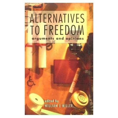 Alternatives to Freedom: Arguments and Opinions - Miller, William L, and Kemp, Arnold