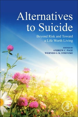 Alternatives to Suicide: Beyond Risk and Toward a Life Worth Living - Page, Andrew (Editor), and Stritzke, Werner (Editor)